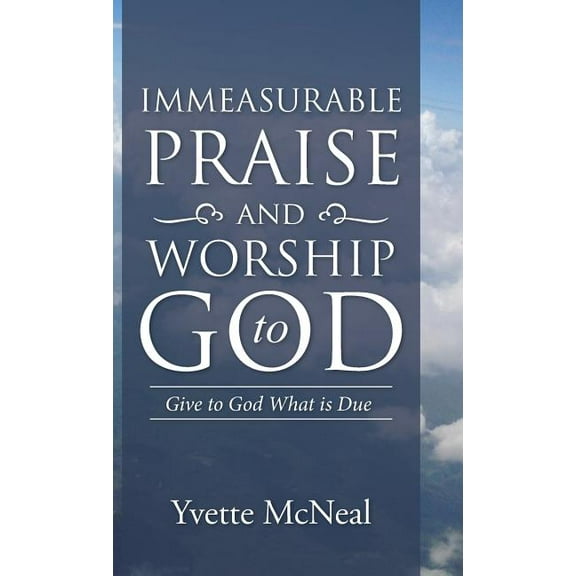 Immeasurable Praise and Worship to God: Give to God What is Due (Hardcover) by Yvette McNeal