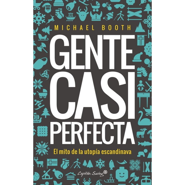 GENTE CASI PERFECTA. EL MITO DE LA UTOPIA ESCANDINAVA CAPITAN SWING LIBROS MICHAEL BOOTH