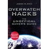 Overwatch Hacks: The Unofficial Gamer's Guide (Hardcover) 1510740228 9781510740228