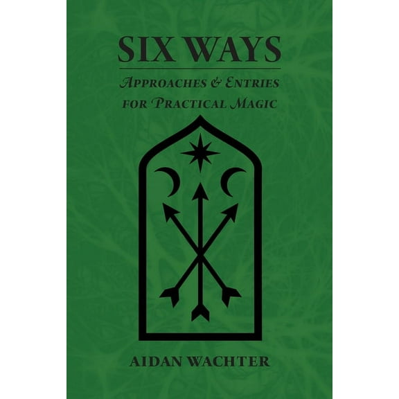 Six Ways: Approaches & Entries for Practical Magic, (Paperback)