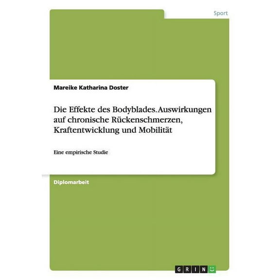 Die Effekte des Bodyblades. Auswirkungen auf chronische Rückenschmerzen, Kraftentwicklung und Mobilität : Eine empirische Studie (Paperback)