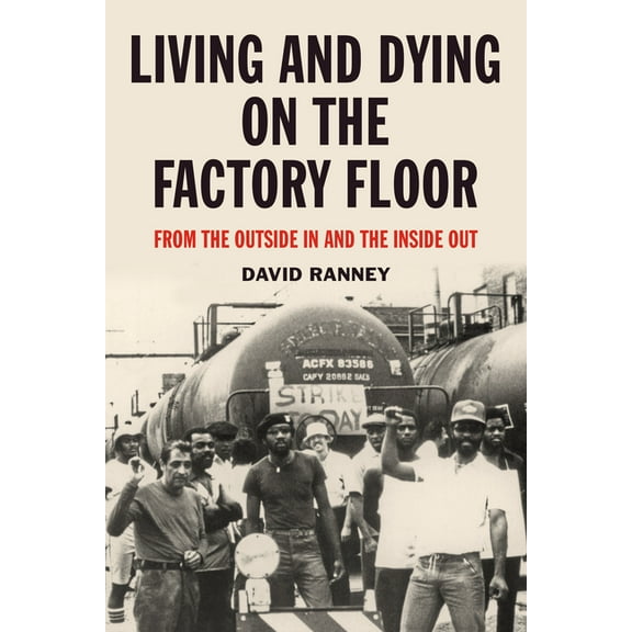 Living and Dying on the Factory Floor: From the Outside in and the Inside Out (Paperback)