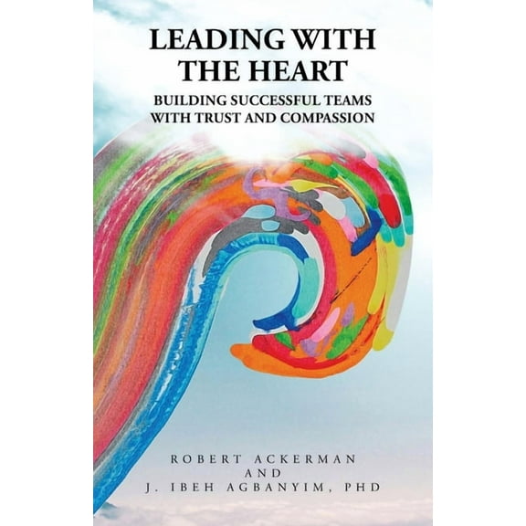 Leading With the Heart: Building successful teams with trust and compassion, (Paperback)