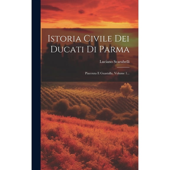 Istoria Civile Dei Ducati Di Parma : Piacenza E Guastalla, Volume 1... (Hardcover)
