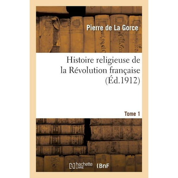 Histoire: Histoire Religieuse de la Révolution Française. T. 1, 22e Éd. - 1925 (Paperback)
