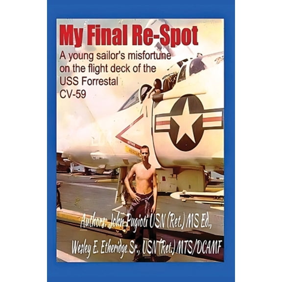 My Final Re-Spot: A Young Sailor's Misfortune on the Flight Deck of the USS Forrestal CV-59, (Paperback)