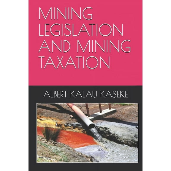 MINING LEGISLATION AND MINING TAXATION Paperback 1673876404 9781673876406 ALBERT KALAU KASEKE
