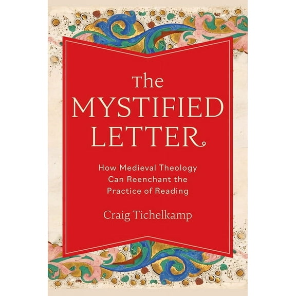 The Mystified Letter: How Medieval Theology Can Reenchant the Practice of Reading, (Hardcover)