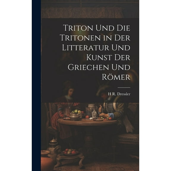 Triton Und Die Tritonen in Der Litteratur Und Kunst Der Griechen Und Römer (Hardcover)