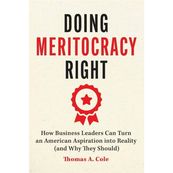Doing Meritocracy Right: How Business Leaders Can Turn an American Aspiration Into Reality (and Why They Should), (Paperback)