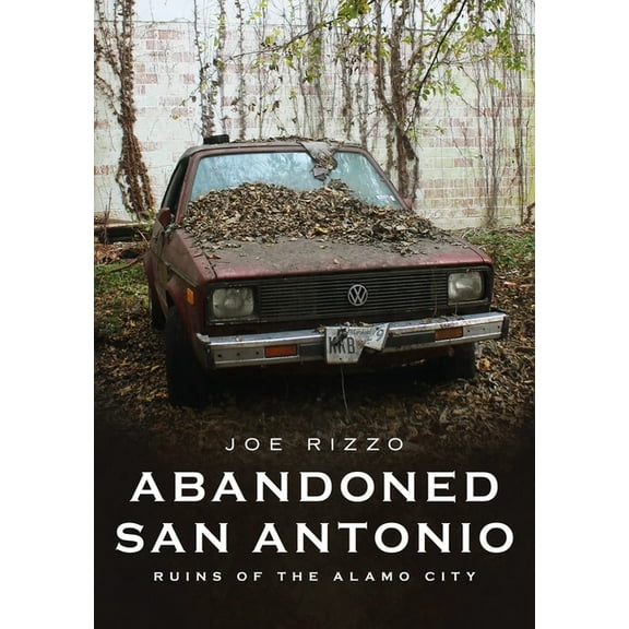 Abandoned San Antonio: Ruins of Alamo City, (Paperback)