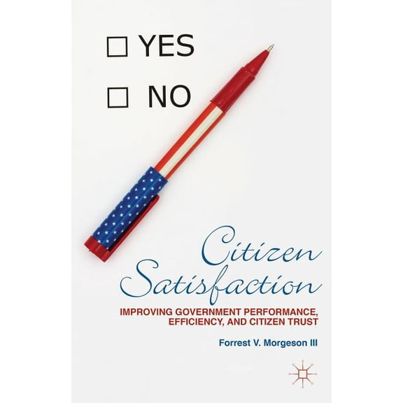Citizen Satisfaction: Improving Government Performance, Efficiency, and Citizen Trust, (Hardcover)