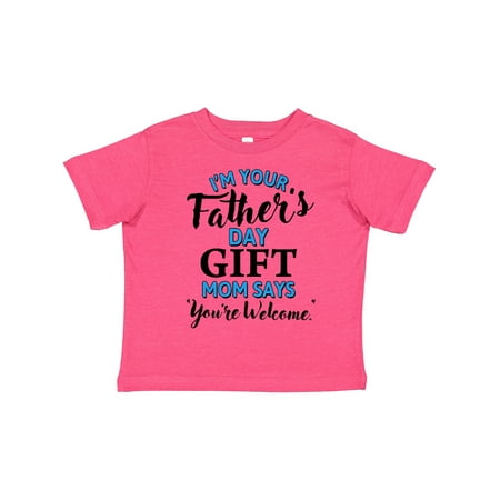 

Inktastic I m Your Fathers Day Gift Mom Says You re Welcome Gift Toddler Boy or Toddler Girl T-Shirt