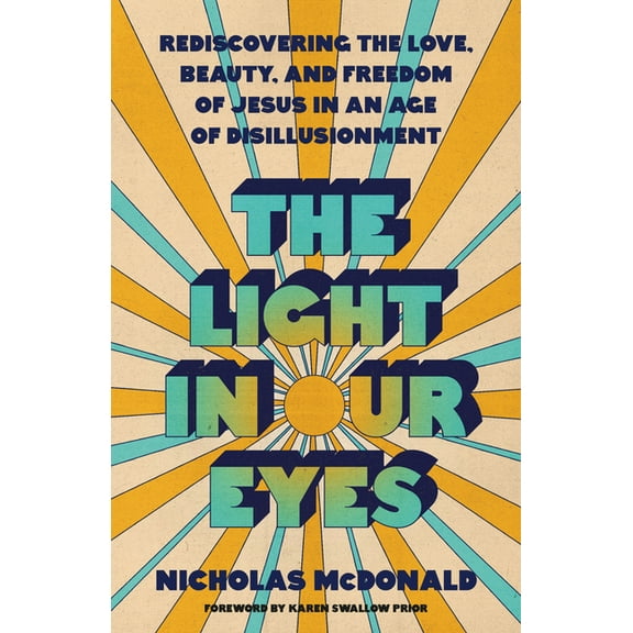 The Light in Our Eyes: Rediscovering the Love, Beauty, and Freedom of Jesus in an Age of Disillusionment, (Paperback)