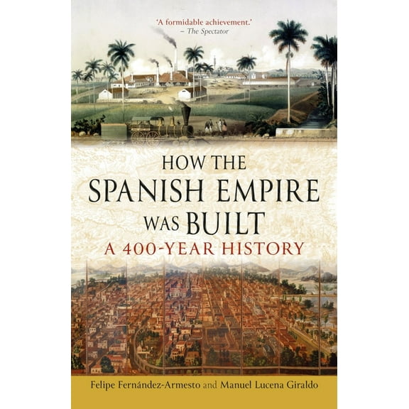 How the Spanish Empire Was Built: A 400-Year History, (Paperback)