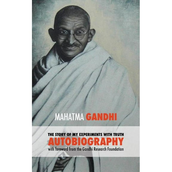 The Story of My Experiments with Truth - Mahatma Gandhi's Unabridged Autobiography: Foreword by the Gandhi Research Foun, (Hardcover)