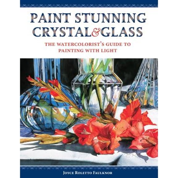 Pre-Owned Paint Stunning Crystal & Glass: The Watercolorist's Guide to Painting with Light (Paperback) by Joyce Roletto Faulknor