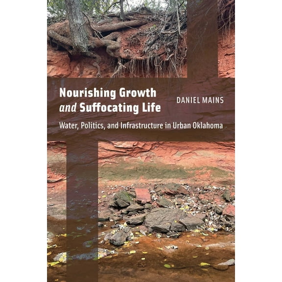 Nourishing Growth and Suffocating Life: Water, Politics, and Infrastructure in Urban Oklahoma, (Paperback)