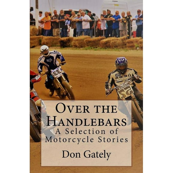 Over the Handlebars: A Selection of Motorcycle Stories (Paperback) by Don Gately