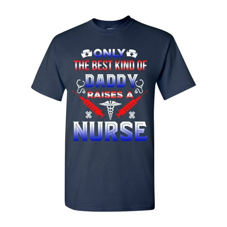 Only The Best Kind Of Daddy Raises A Nurse Funny Gift DT Adult T-Shirt