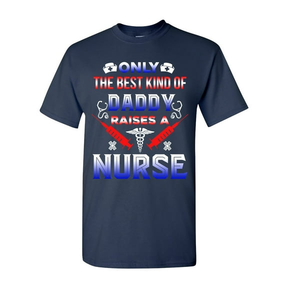 Only The Best Kind Of Daddy Raises A Nurse Funny Gift DT Adult T-Shirt Tee