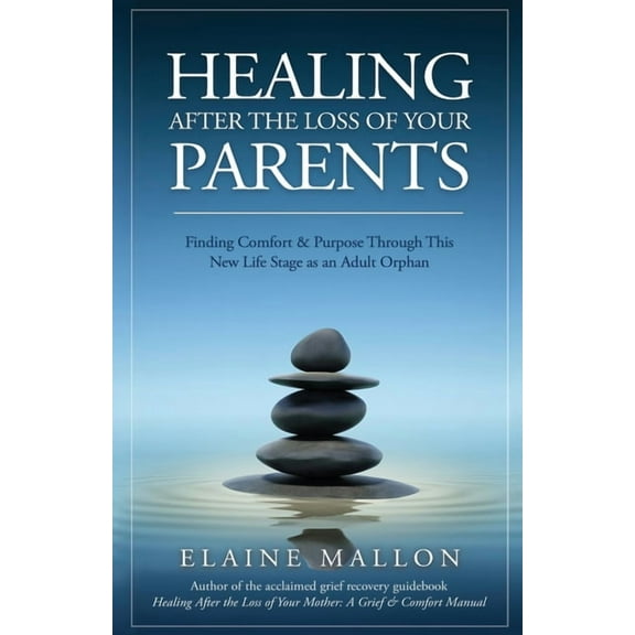 Healing After the Loss of Your Parents: Finding Comfort & Purpose Through This New Life Stage as an Adult Orphan, (Paperback)