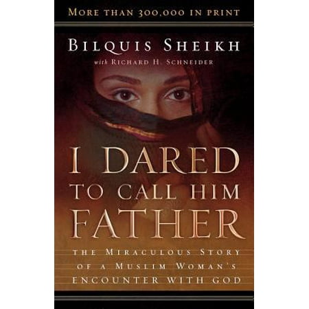 I Dared to Call Him Father: The Miraculous Story of a Muslim Woman's Encounter With God
