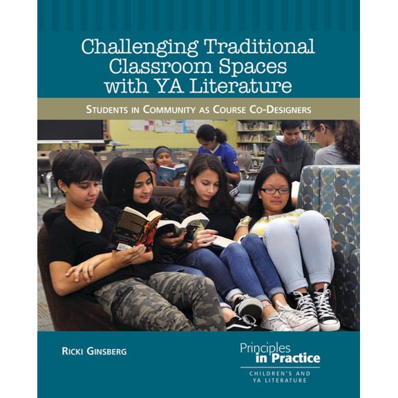 Principles in Practice Challenging Traditional Classroom Spaces with Young Adult Literature: Students in Community as Course Co-Designers, Book 28, (Paperback)