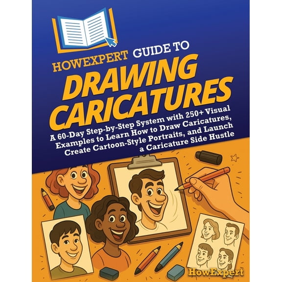 HowExpert Guide to Drawing Caricatures: A 60-Day Step-by-Step System with 250 Visual Examples to Learn How to Draw Cari, (Paperback)