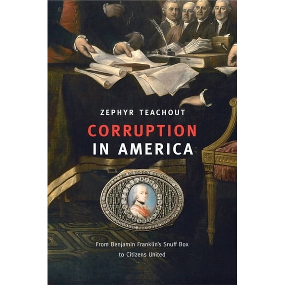 Corruption in America: From Benjamin Franklin's Snuff Box to Citizens United, (Paperback)