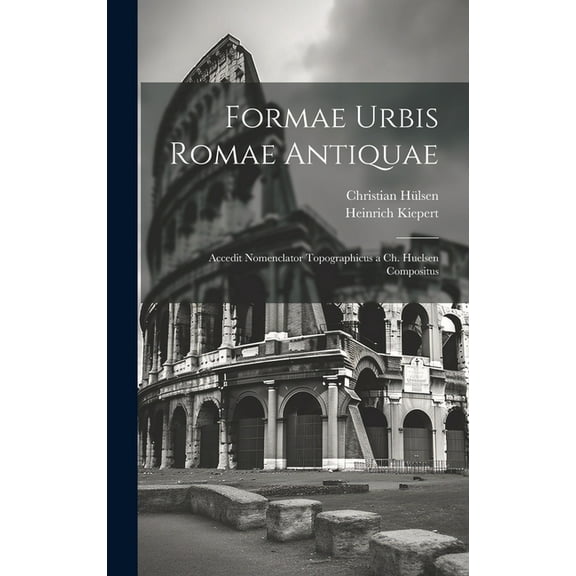 Formae Urbis Romae Antiquae: Accedit Nomenclator Topographicus a Ch. Huelsen Compositus (Hardcover)