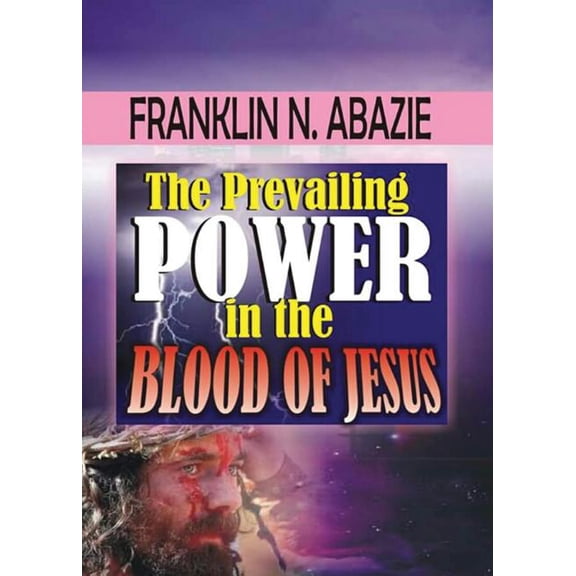The Prevailing Power in the Blood of Jesus: Blood of Jesus