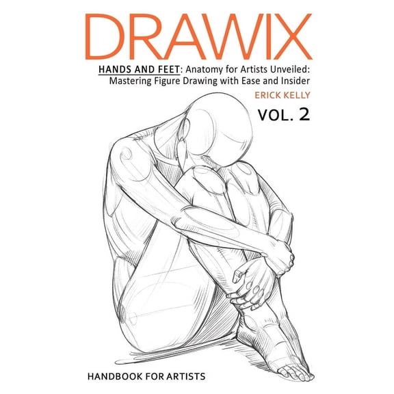 Anatomy for Artists Drawix: Hands and Feet: Anatomy for Artists Unveiled: Mastering Figure Drawing with Ease and Insider Techniques, Book 2, (Paperback)
