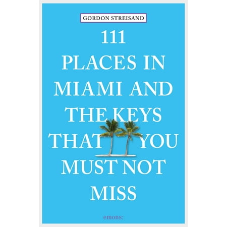 111 Places in Miami and the Keys that you must not miss - (Best Places In Miami)