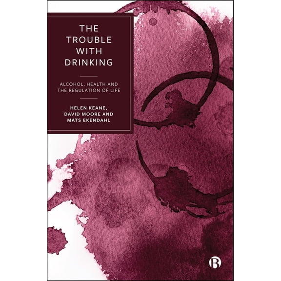 The Trouble with Drinking: Alcohol, Health and the Regulation of Life, (Hardcover)