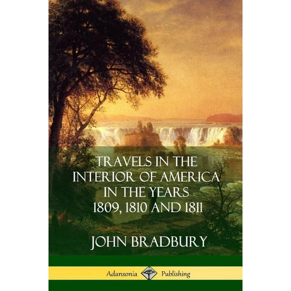 Travels in the Interior of America in the Years 1809, 1810 and 1811, (Paperback)