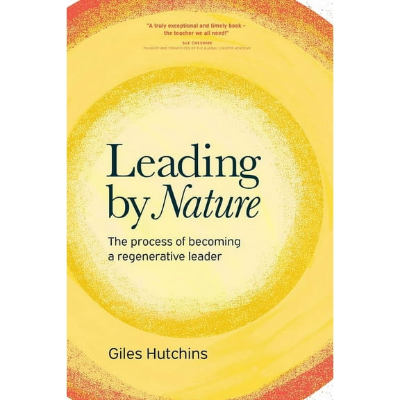 Leading by Nature: The Process of Becoming A Regenerative Leader (Paperback)