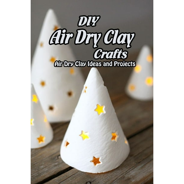 Diy Air Dry Clay Crafts Air Dry Clay Ideas And Projects Simple Air Dry Clay Projects Paperback Walmart Com Diy Air Dry Clay Crafts Air Dry Clay Ideas And Projects Simple Air Dry Clay Projects Paperback Walmart Com