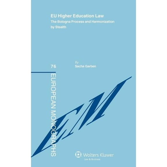 EU Higher Education Law. The Bologna Process and Harmonization by Stealth, (Hardcover)