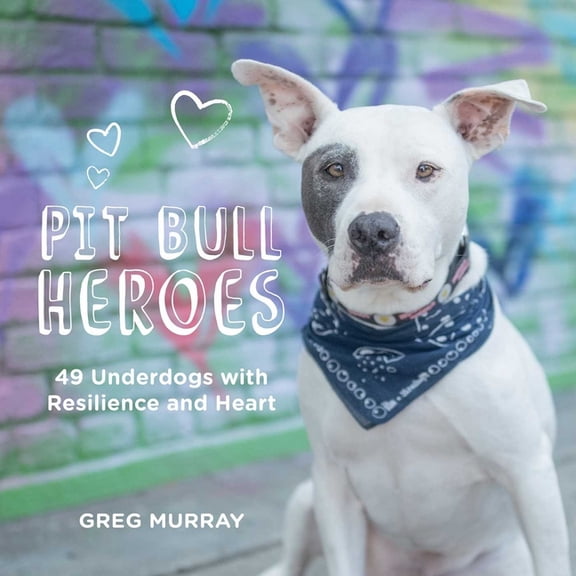 Pit Bull Heroes: 49 Underdogs with Resilience and Heart, (Hardcover)