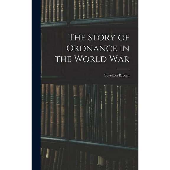 The Story of Ordnance in the World War (Hardcover)