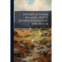 Historical Papers Relating To The Jacobite Period, 1699-1750, Issue 16, (Paperback)