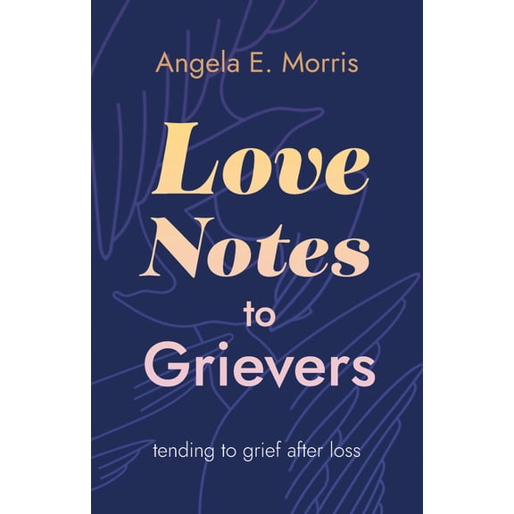 Love Notes to Grievers: Tending to Grief After Loss, (Paperback)