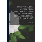 Book No. 12, H.A. Allard, Field Collection Specimen No. 15688-16999, Hispaniola, Sept. 11, 1947-Nov.12, 1947 (Paperback)