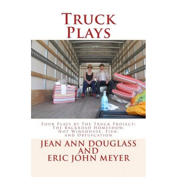 Truck Plays: Four Plays By The Truck Project: The Backroad Homeshow, Not Winehouse, Fish, And Obfuscation