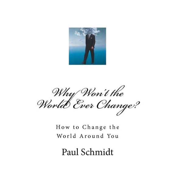 Why Won't the World Ever Change?: How to Change the World Around You, (Paperback)