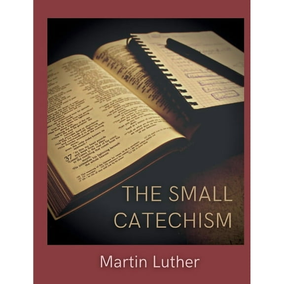 The Small Catechism: Luther's Little Instruction Book, (Paperback)