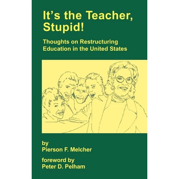 It's the Teacher, Stupid! Thoughts on Restructuring Education in the United States, (Paperback)