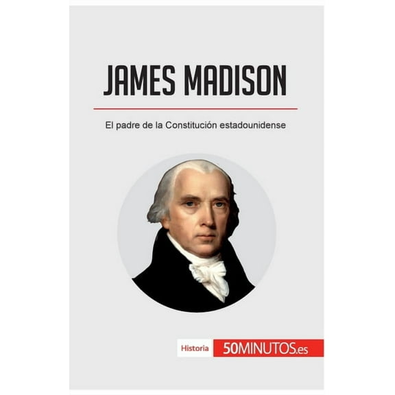 James Madison: El padre de la Constitución estadounidense, (Paperback)