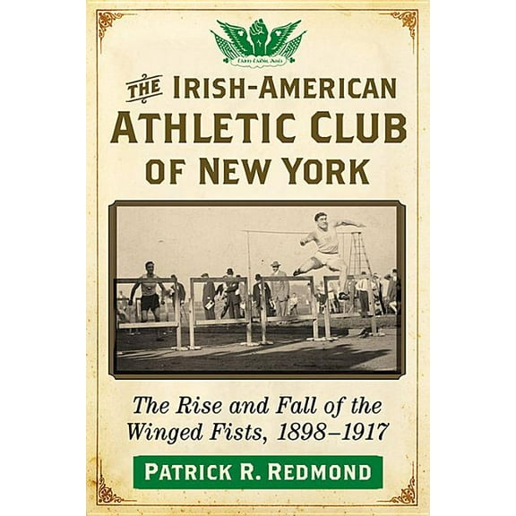 The Irish-American Athletic Club of New York: The Rise and Fall of the Winged Fists, 1898-1917, (Paperback)